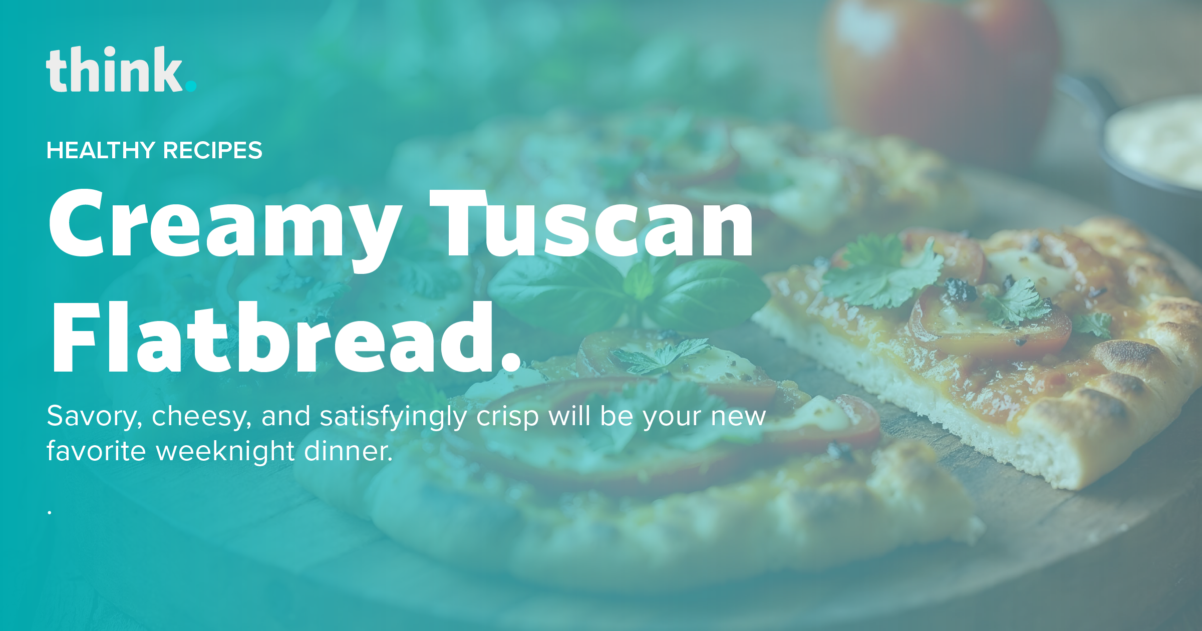 Creamy Tuscan Flatbread.