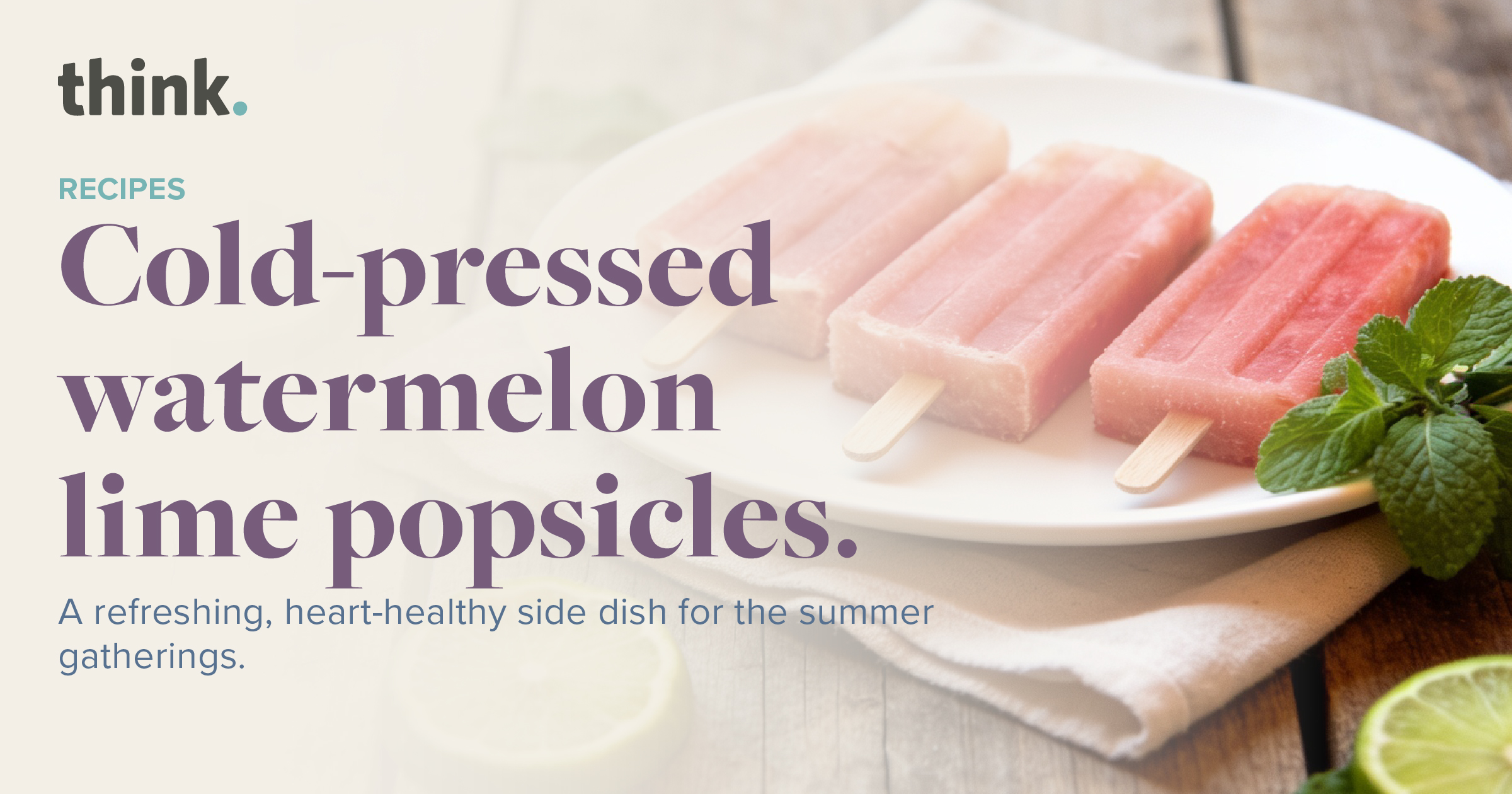 Three pink popsicles rest on a white plate next to fresh mint and lime slices. Text reads: Cold-pressed watermelon lime popsicles, a refreshing, heart-healthy side dish for summer gatherings.